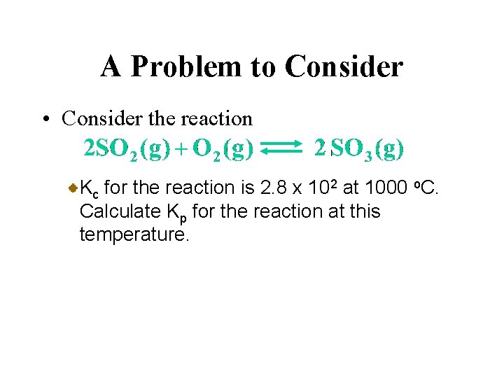 A Problem to Consider • Consider the reaction Kc for the reaction is 2.