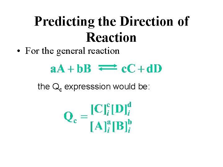 Predicting the Direction of Reaction • For the general reaction the Qc expresssion would