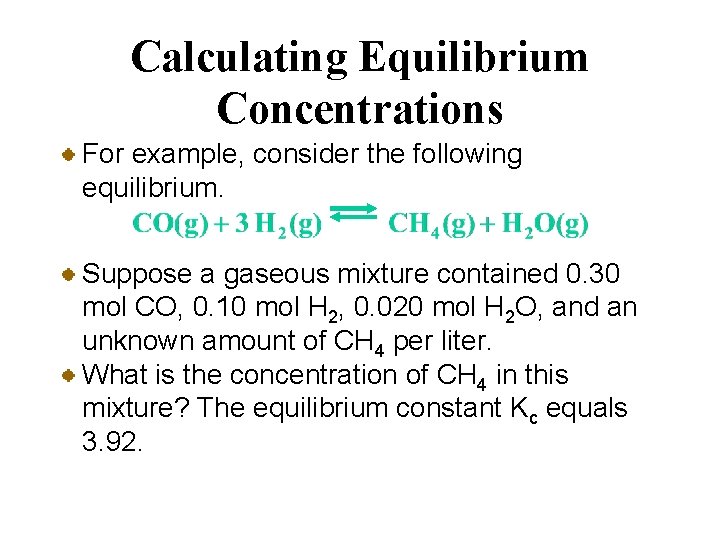 Calculating Equilibrium Concentrations For example, consider the following equilibrium. Suppose a gaseous mixture contained