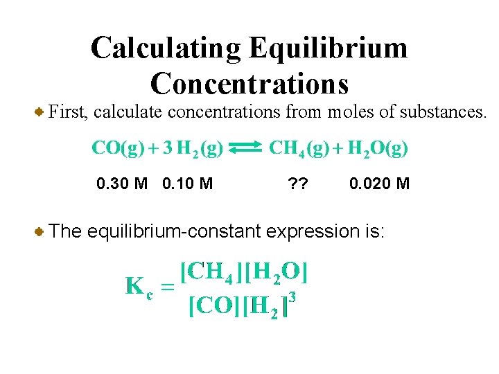 Calculating Equilibrium Concentrations First, calculate concentrations from moles of substances. 0. 30 M 0.
