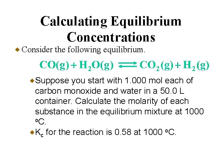 Calculating Equilibrium Concentrations Consider the following equilibrium. Suppose you start with 1. 000 mol