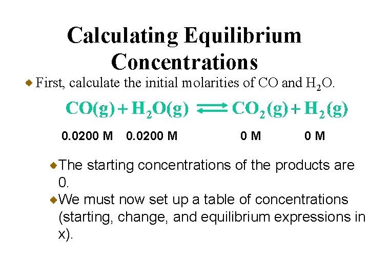 Calculating Equilibrium Concentrations First, calculate the initial molarities of CO and H 2 O.