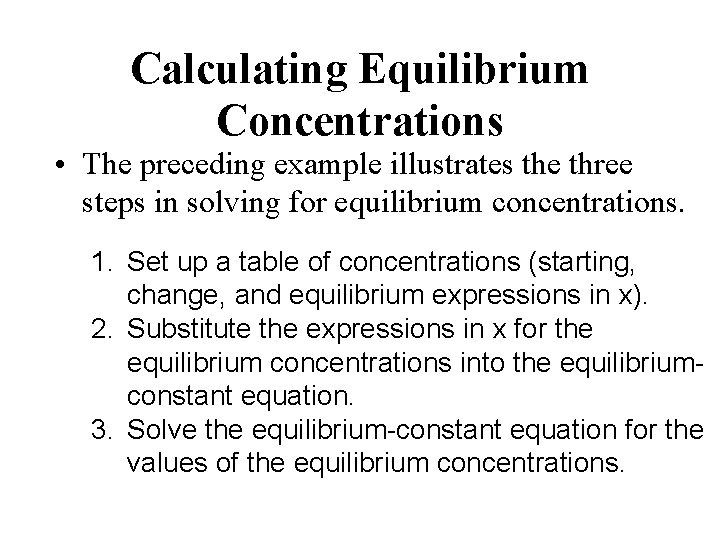 Calculating Equilibrium Concentrations • The preceding example illustrates the three steps in solving for