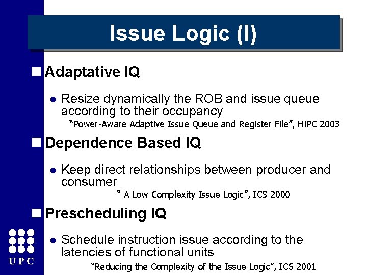 Issue Logic (I) n Adaptative IQ l Resize dynamically the ROB and issue queue