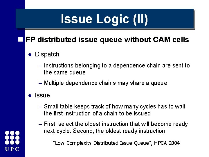 Issue Logic (II) n FP distributed issue queue without CAM cells l Dispatch –