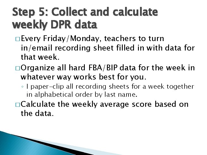 Step 5: Collect and calculate weekly DPR data � Every Friday/Monday, teachers to turn