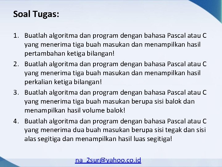 Soal Tugas: 1. Buatlah algoritma dan program dengan bahasa Pascal atau C yang menerima