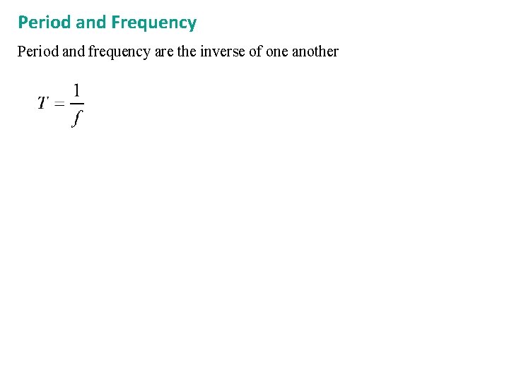 Period and Frequency Period and frequency are the inverse of one another  Period and Frequency Period and frequency are the inverse of one another