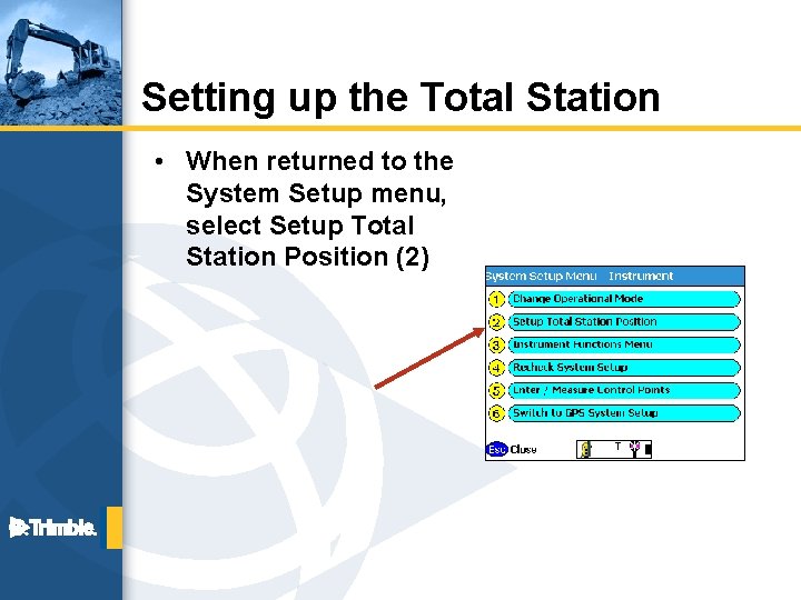 Setting up the Total Station • When returned to the System Setup menu, select