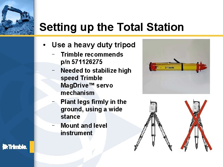 Setting up the Total Station • Use a heavy duty tripod – Trimble recommends