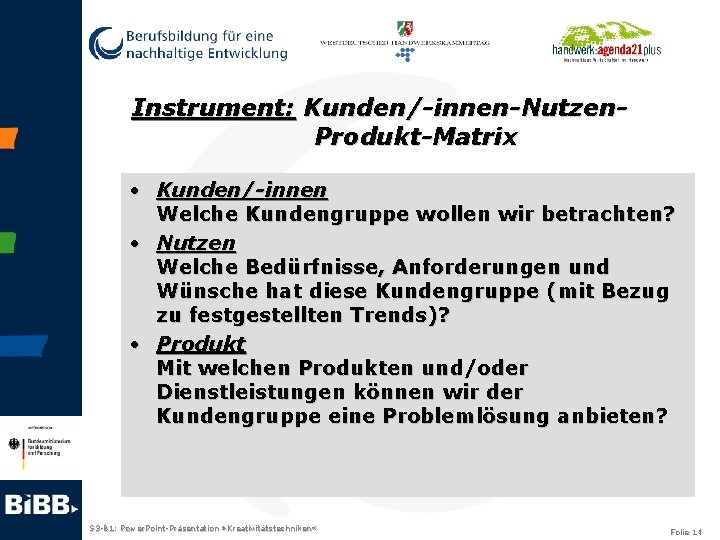 Instrument: Kunden/-innen-Nutzen. Produkt-Matrix • Kunden/-innen Welche Kundengruppe wollen wir betrachten? • Nutzen Welche Bedürfnisse,