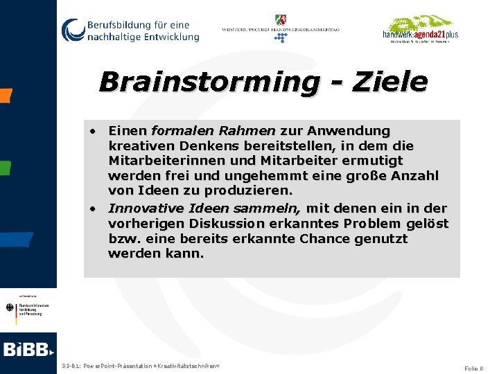 Brainstorming - Ziele • Einen formalen Rahmen zur Anwendung kreativen Denkens bereitstellen, in dem