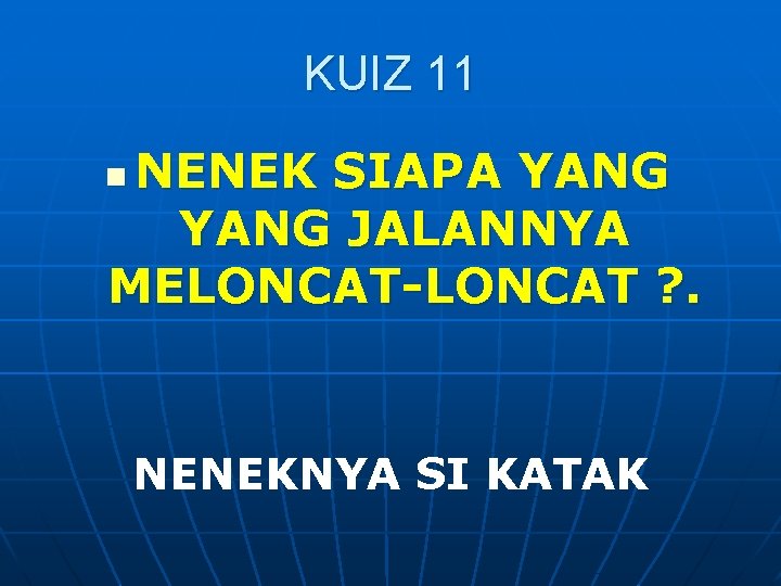 KUIZ 11 NENEK SIAPA YANG JALANNYA MELONCAT-LONCAT ? . n NENEKNYA SI KATAK 