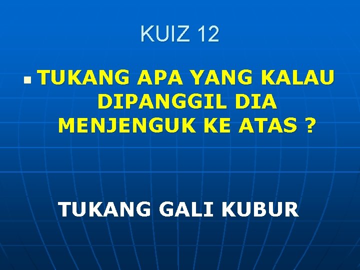 KUIZ 12 n TUKANG APA YANG KALAU DIPANGGIL DIA MENJENGUK KE ATAS ? TUKANG