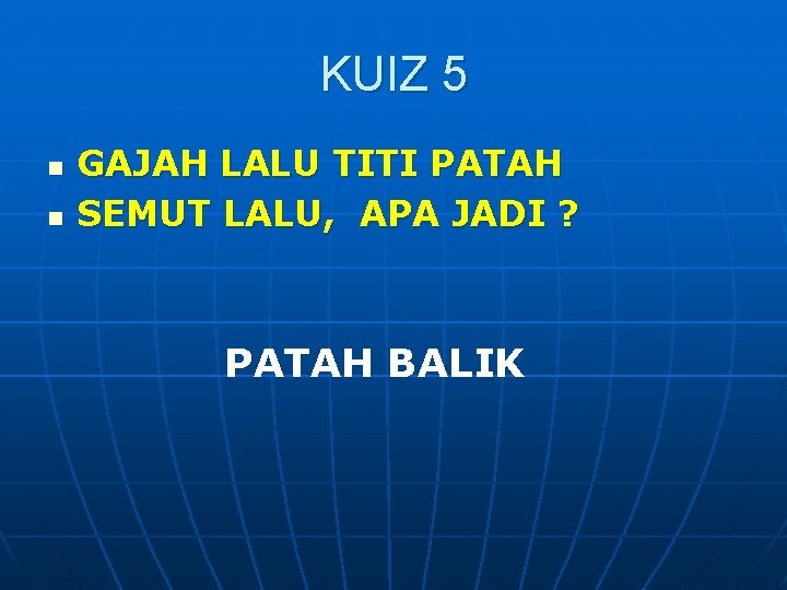 KUIZ 5 n n GAJAH LALU TITI PATAH SEMUT LALU, APA JADI ? PATAH