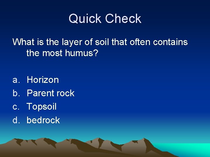 Quick Check What is the layer of soil that often contains the most humus?