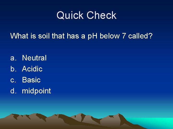 Quick Check What is soil that has a p. H below 7 called? a.