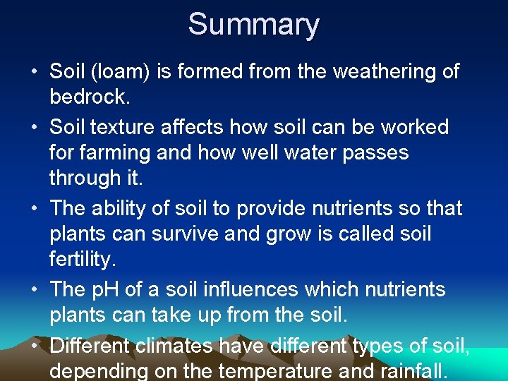 Summary • Soil (loam) is formed from the weathering of bedrock. • Soil texture