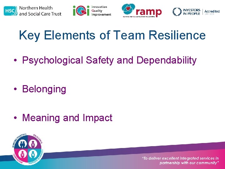 Key Elements of Team Resilience • Psychological Safety and Dependability • Belonging • Meaning