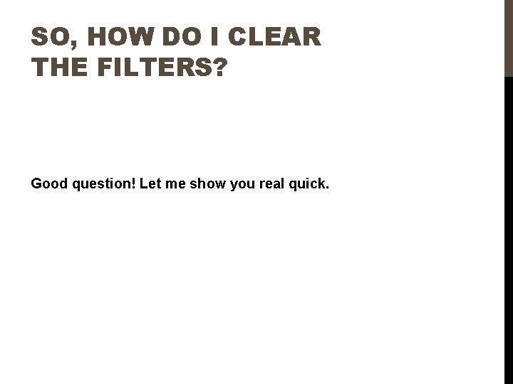 SO, HOW DO I CLEAR THE FILTERS? Good question! Let me show you real