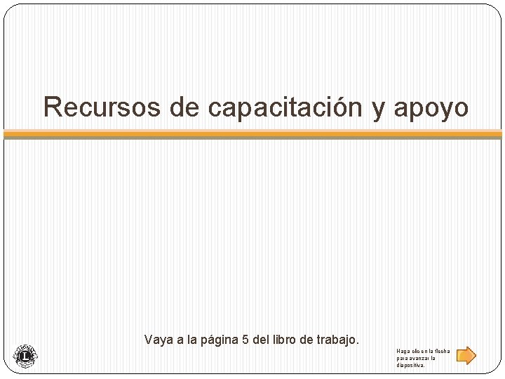 Recursos de capacitación y apoyo Vaya a la página 5 del libro de trabajo.