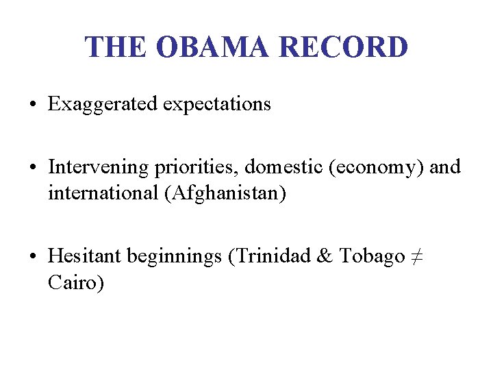 THE OBAMA RECORD • Exaggerated expectations • Intervening priorities, domestic (economy) and international (Afghanistan)