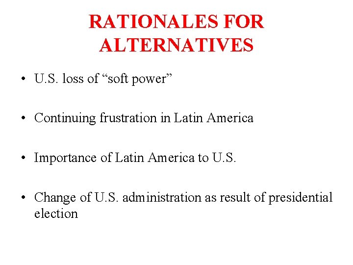 RATIONALES FOR ALTERNATIVES • U. S. loss of “soft power” • Continuing frustration in