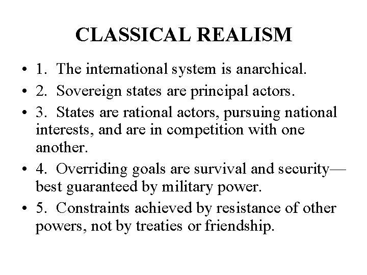 CLASSICAL REALISM • 1. The international system is anarchical. • 2. Sovereign states are