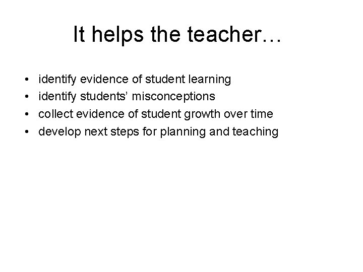 It helps the teacher… • • identify evidence of student learning identify students’ misconceptions