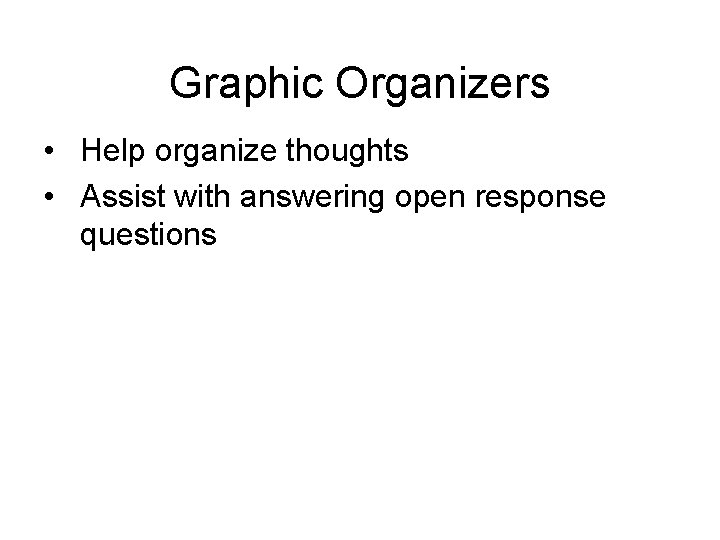 Graphic Organizers • Help organize thoughts • Assist with answering open response questions 