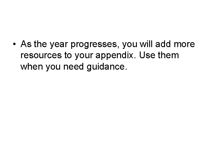  • As the year progresses, you will add more resources to your appendix.