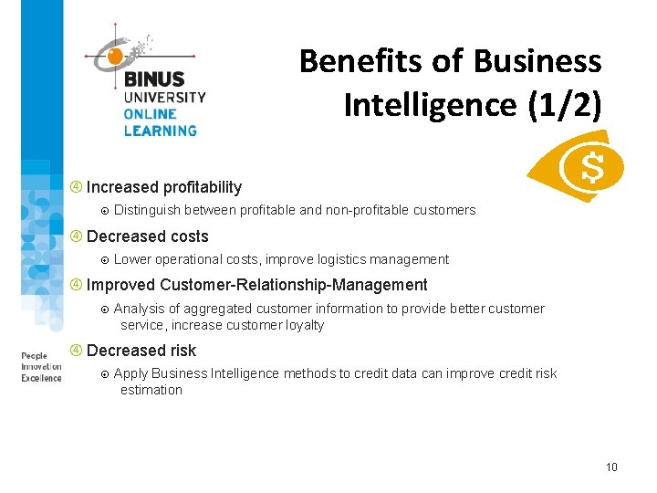 Benefits of Business Intelligence (1/2) Increased profitability Distinguish between profitable and non-profitable customers Decreased