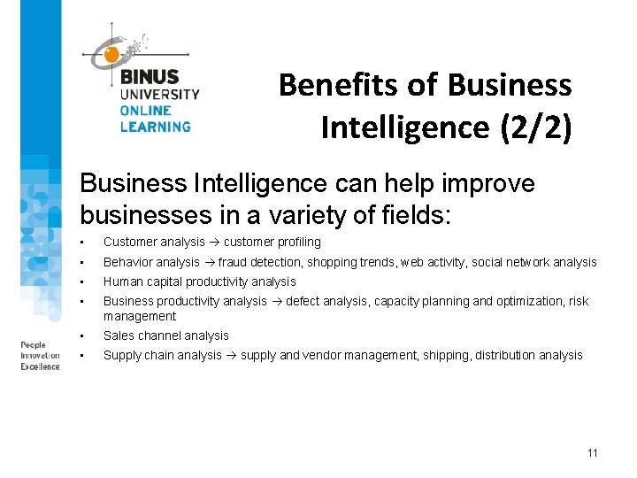 Benefits of Business Intelligence (2/2) Business Intelligence can help improve businesses in a variety