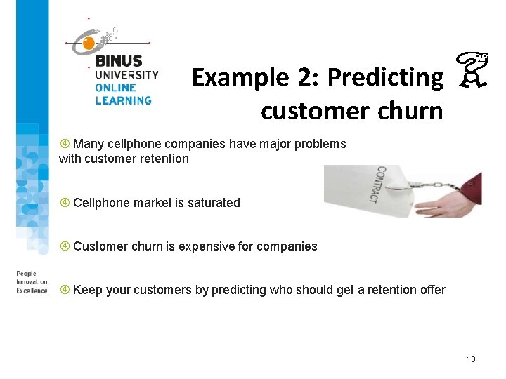 Example 2: Predicting customer churn Many cellphone companies have major problems with customer retention