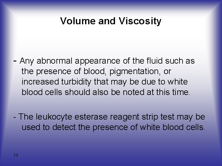 Volume and Viscosity - Any abnormal appearance of the fluid such as the presence