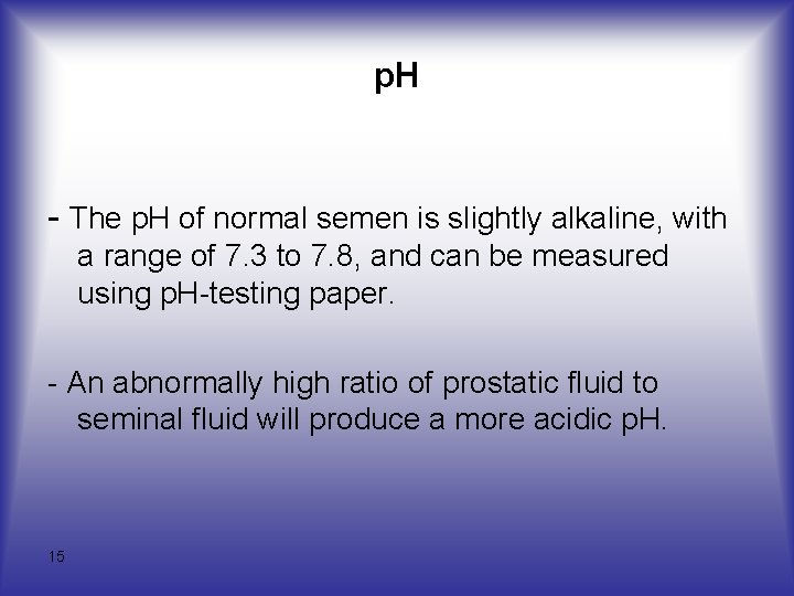 p. H - The p. H of normal semen is slightly alkaline, with a