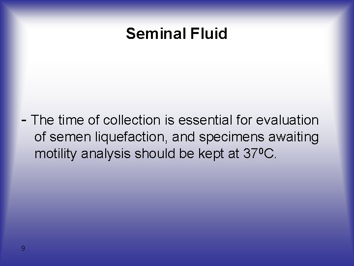 Seminal Fluid - The time of collection is essential for evaluation of semen liquefaction,