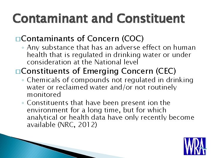 Contaminant and Constituent � Contaminants of Concern (COC) ◦ Any substance that has an