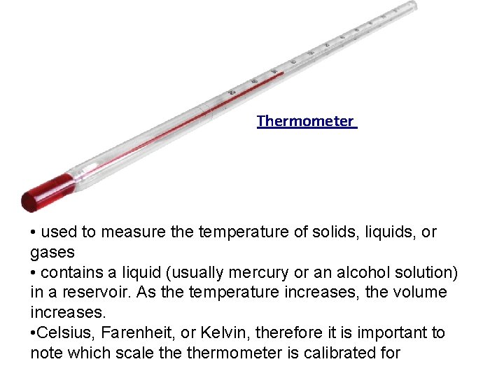 Thermometer • used to measure the temperature of solids, liquids, or gases • contains