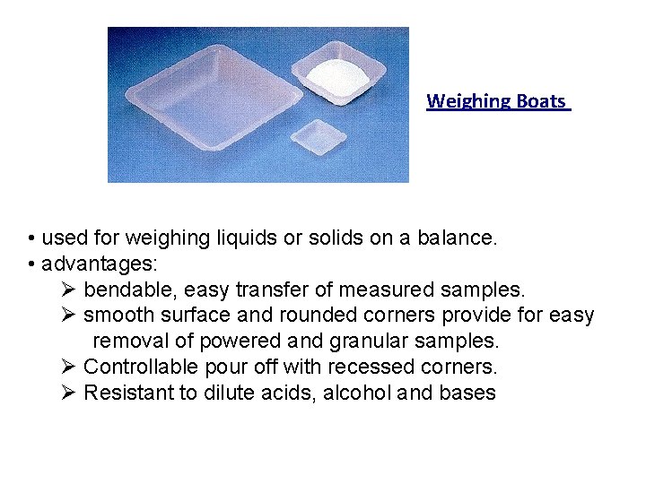 Weighing Boats • used for weighing liquids or solids on a balance. • advantages: