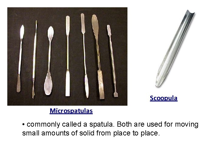 Scoopula Microspatulas • commonly called a spatula. Both are used for moving small amounts