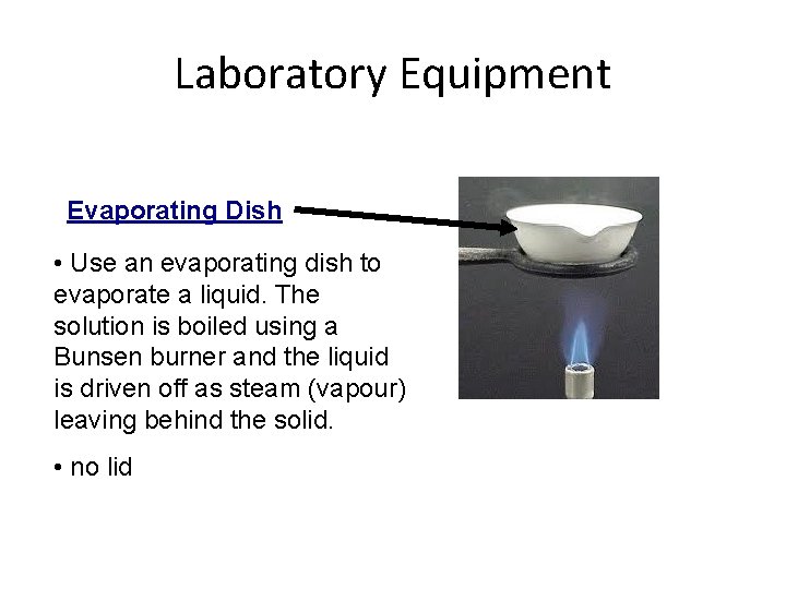 Laboratory Equipment Evaporating Dish • Use an evaporating dish to evaporate a liquid. The