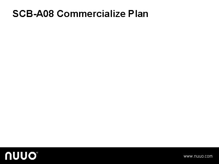 SCB-A 08 Commercialize Plan www. nuuo. com 