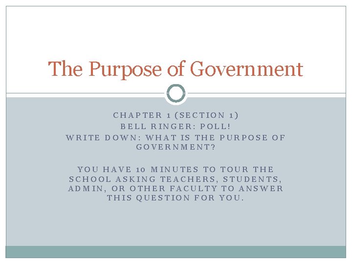 The Purpose of Government CHAPTER 1 (SECTION 1) BELL RINGER: POLL! WRITE DOWN: WHAT