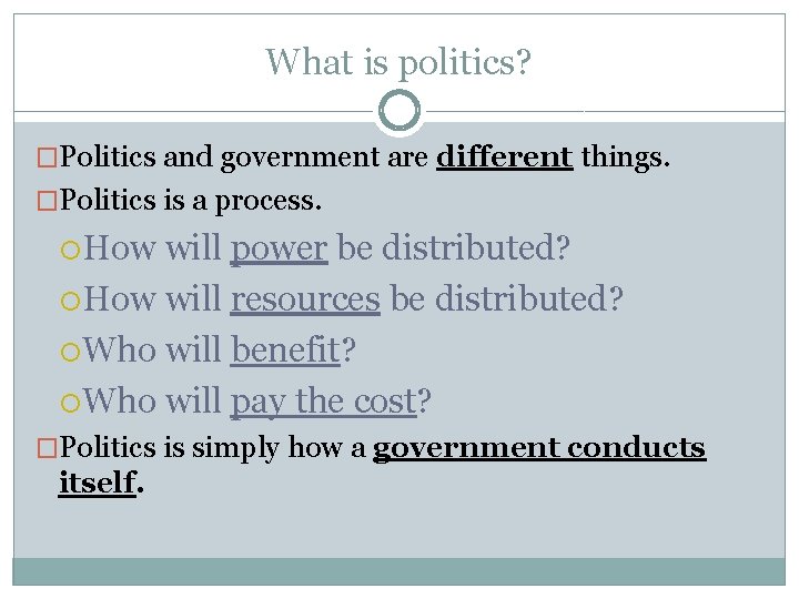 What is politics? �Politics and government are different things. �Politics is a process. How