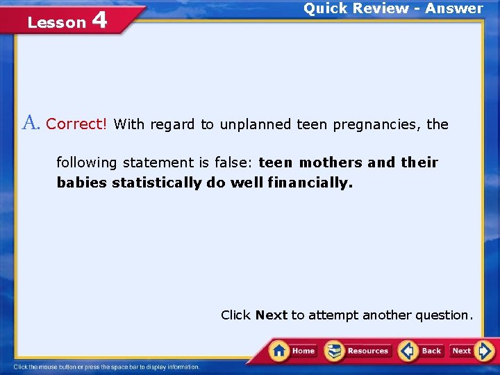 Lesson 4 Quick Review - Answer A. Correct! With regard to unplanned teen pregnancies,