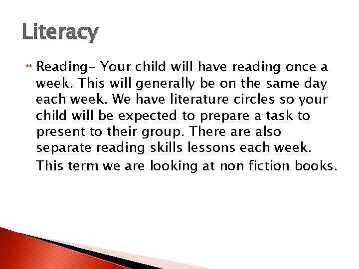 Literacy Reading- Your child will have reading once a week. This will generally be