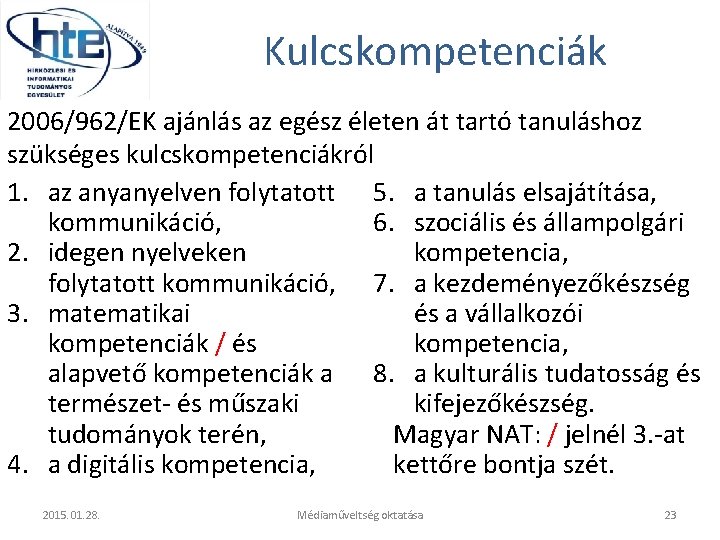 Kulcskompetenciák 2006/962/EK ajánlás az egész életen át tartó tanuláshoz szükséges kulcskompetenciákról 1. az anyanyelven