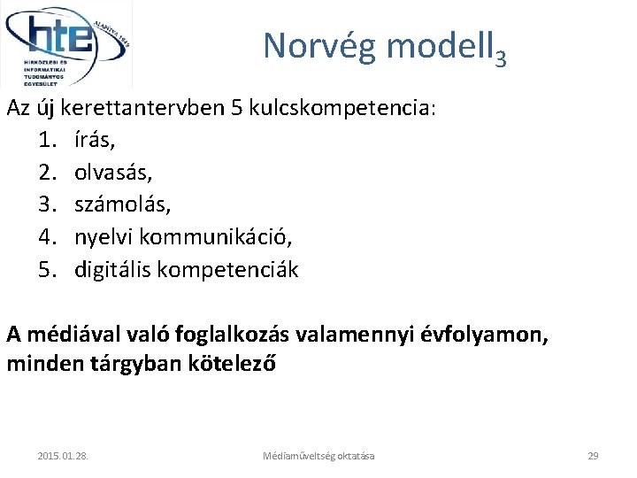 Norvég modell 3 Az új kerettantervben 5 kulcskompetencia: 1. írás, 2. olvasás, 3. számolás,