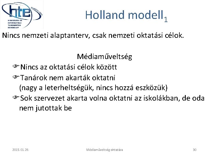 Holland modell 1 Nincs nemzeti alaptanterv, csak nemzeti oktatási célok. Médiaműveltség Nincs az oktatási